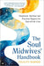 The Soul Midwives' Handbook: Emotional, Spiritual And Practical Support For End-Of-Life Care by Felicity Warner