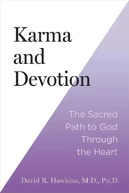 Karma And Devotion The Sacred Path To God Through The Heart by David R. Hawkins