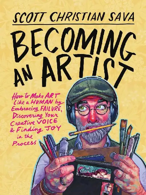 Becoming An Artist How To Make Art Like A Human By Embracing Failure Discovering Your Creative Voice And Finding Joy In The Process by Scott Christian Sava