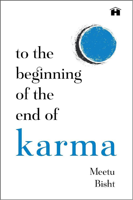 To The Beginning Of The End Of Karma by Meetu Bisht