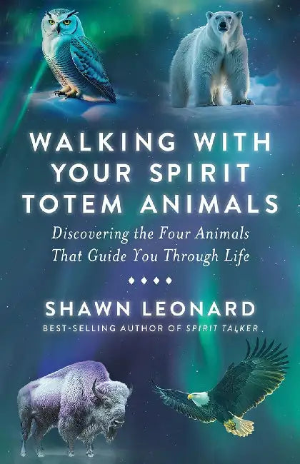 Walking With Your Spirit Totem Animals Discovering The Four Animals That Guide You Through Life by Shawn Leonard