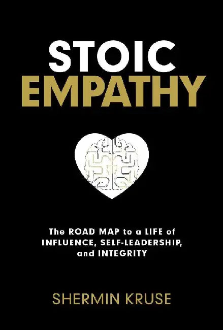 Stoic Empathy
:The Road Map to A Life of Influence, Self-Leadership, and Integrity by Shermin Kruse