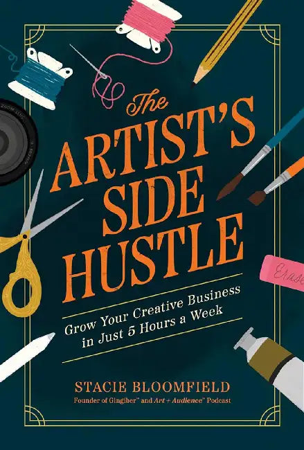 The  Artists Side Hustle Grow Your Creative Business In Just 5 Hours A Week by Stacie Bloomfield