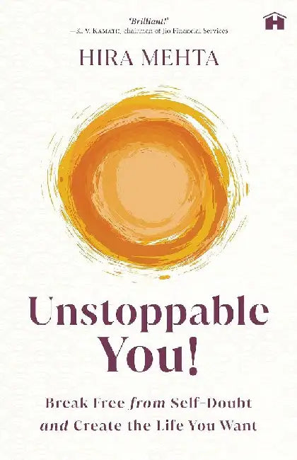 Unstoppable You Break Free From Selfdoubt And Create The Life You Want by Hira Mehta