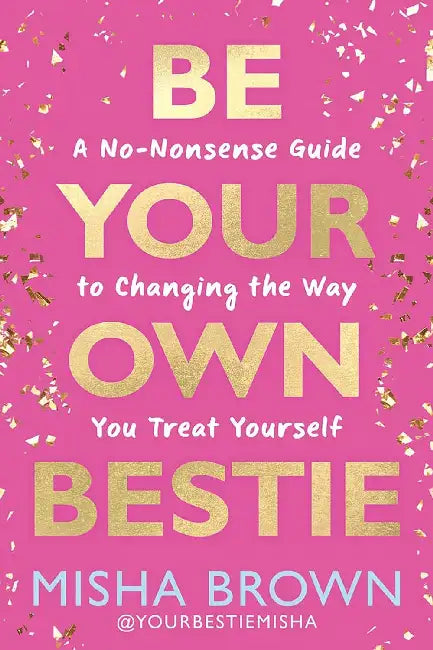 Be Your Own Bestie: A No-Nonsense Guide To Changing The Way You Treat Yourself by Misha Brown