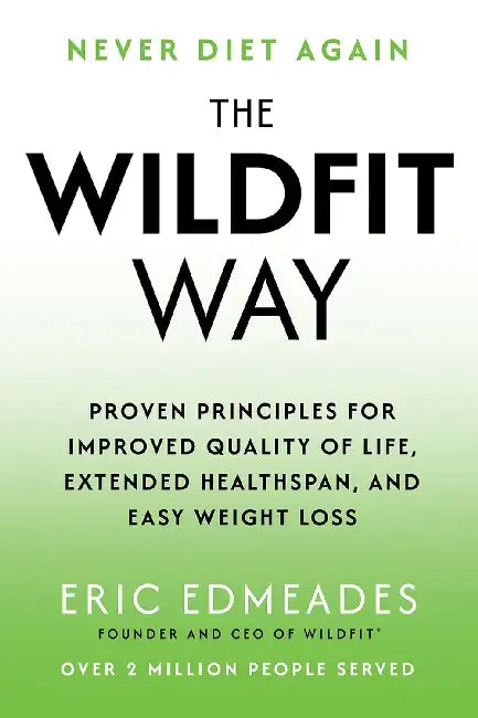 The  Wildfit Way Proven Principles For Improved Quality Of Life Extended Healthspan And Easy Weight Loss by Eric Edmeades