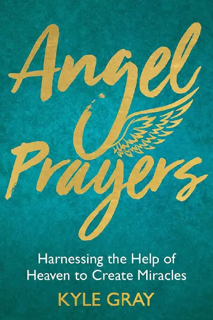 Angel Prayers: Harnessing The Help Of Heaven To Create Miracles by Kyle Gray