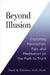 Beyond Illusion Exploring Perception Ego And Meditation On The Path To Truth by David R. Hawkins