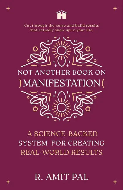 Not Another Book On Manifestation:A Science-Backed System For Creating Real-World Results by R. Amit Pal