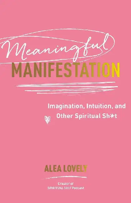 Meaningful Manifestation Imagination Intuition And Other Spiritual Sht by Alea Lovely