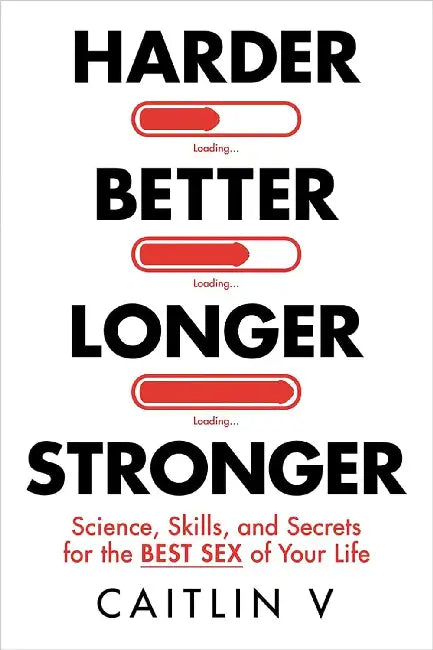 Harder Better Longer Stronger Science Skills And Secrets For The Best Sex Of Your Life by Caitlin V
