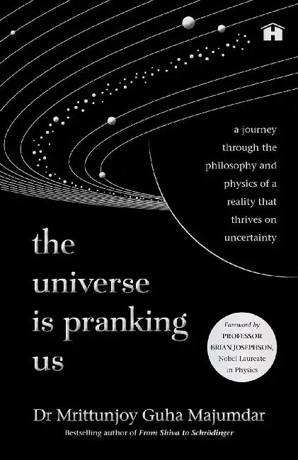The Universe Is Pranking Us:A Journey Through The Philosophy And Physics Of A Reality That Thrives On Uncertainty by Mrittunjoy Guha Majumdar