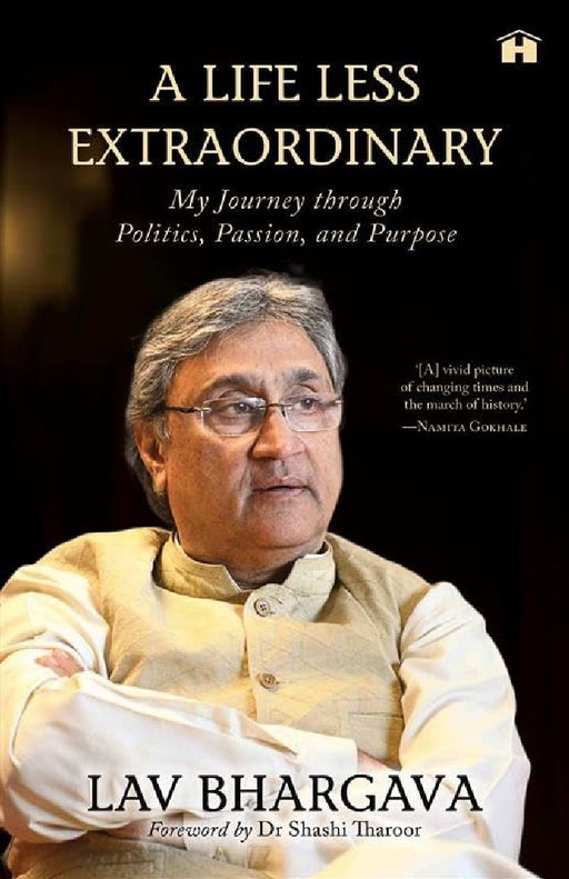 A Life Less Extraordinary My Journey Through Politics Passion And Purpose by Lav Bhargava