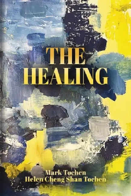 The Healing: A Potpourri of Poetry and Prose by Mark Tochen, Helen Cheng Shan Tochen