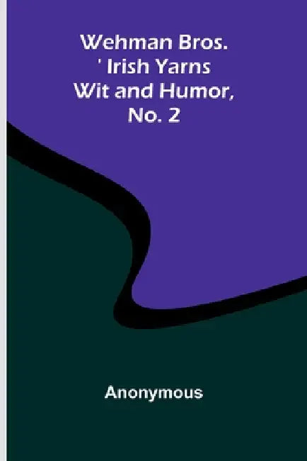 Wehman Bros.' Irish Yarns Wit And Humor, No. 2 by Anonymous