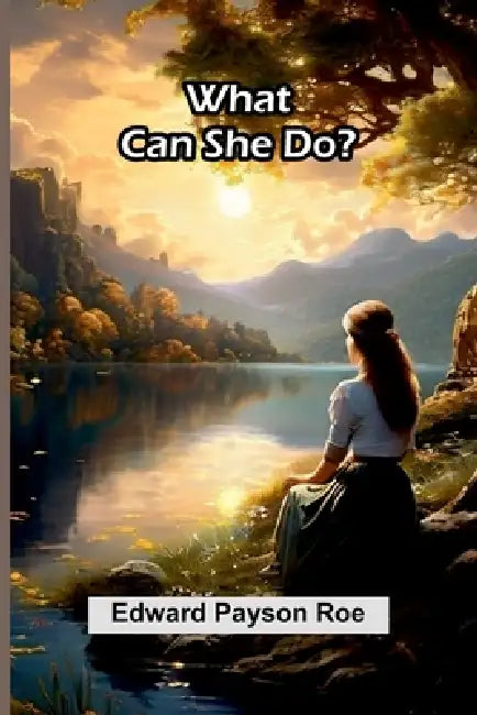 What Can She Do? by Edward Payson Roe