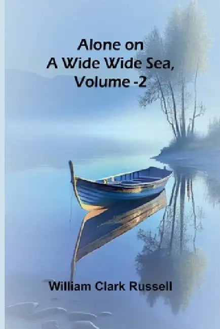 Alone on a Wide Wide Sea, Vol. 2 by William Clark Russell