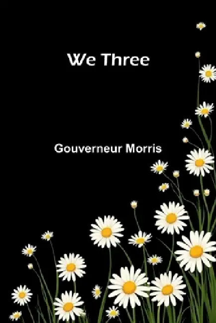 We Three by Gouverneur Morris