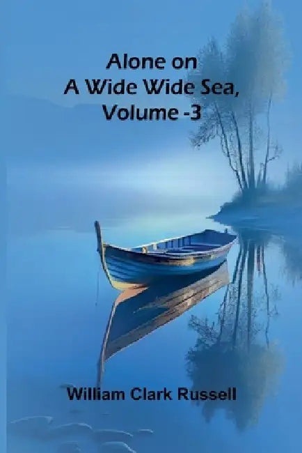 Alone on a Wide Wide Sea, Vol. 3 by William Clark Russell