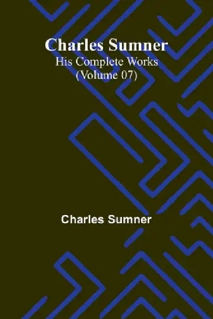 Charles Sumner: His complete works (Volume 07) by Charles Sumner