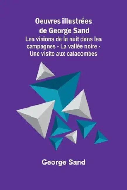 Oeuvres illustrées de George Sand; Les visions de la nuit dans les campagnes - La vallée noire - Une visite aux catacombes by George Sand