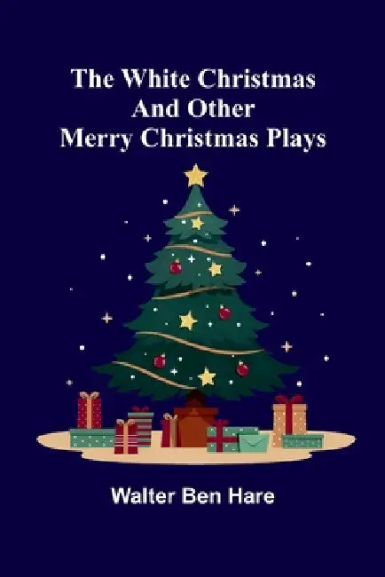 The White Christmas and other Merry Christmas Plays by Walter Ben Hare