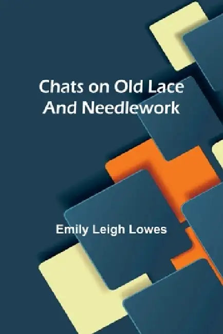 Chats on Old Lace and Needlework by Emily Leigh Lowes