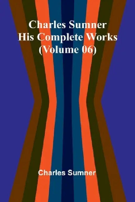 Charles Sumner: His complete works (Volume 06) by Charles Sumner