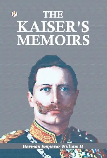 The Kaiser's Memoirs by II William German Emperor