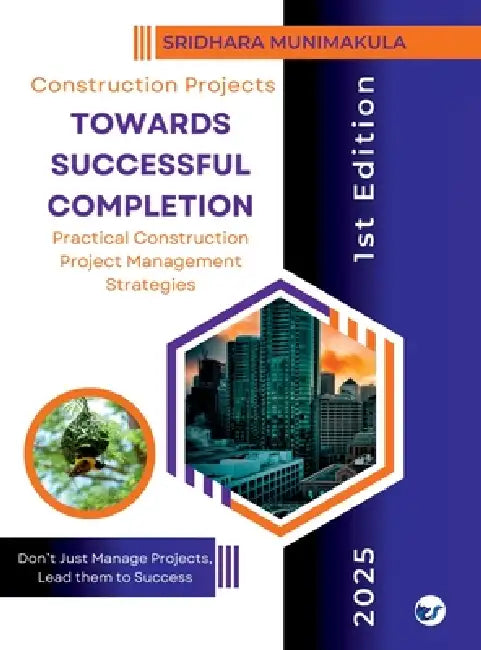 Construction Projects - Towards Successful Completion by Sridhara Munimakula