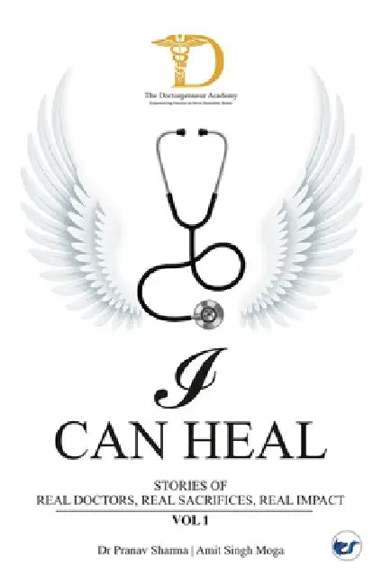 I Can Heal, Volume I: Stories of Real Doctors. Real Sacrifices. Real Impact by The Doctorpreneur Academy