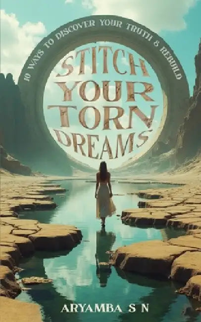 Stitch Your Torn Dreams: 10 ways to discover your truth & rebuild by Aryamba Sn