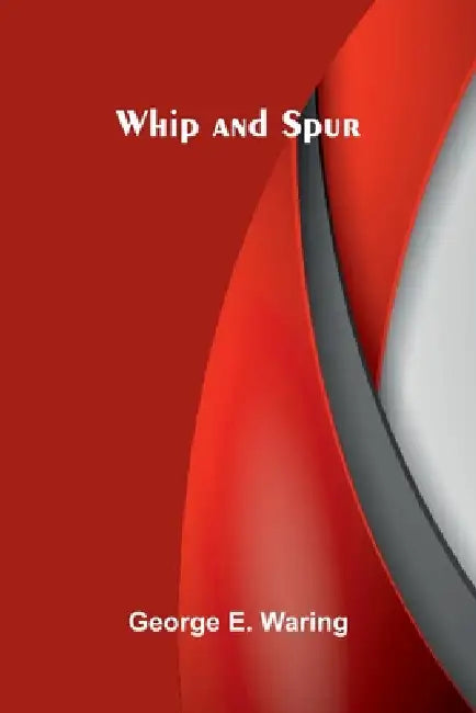 Whip and Spur by George E. Waring