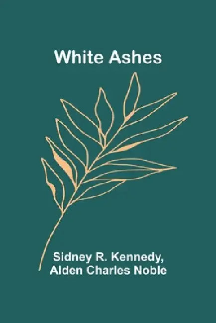 White Ashes by Sidney R. Kennedy, Alden Charles Noble
