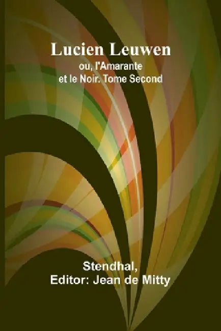 Lucien Leuwen; ou, l'Amarante et le Noir. Tome Second by Stendhal, Jean de Mitty