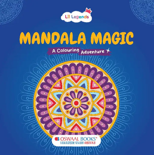 Oswaal Lil Legends Mandala Magic – A Calming & Colouring Adventure for Kids & Adults| Bold Mandalas to Build Focus, Fine Motor Skills & Mindfulness | Colouring Book for Ages 5+ by Oswaal Editorial Board