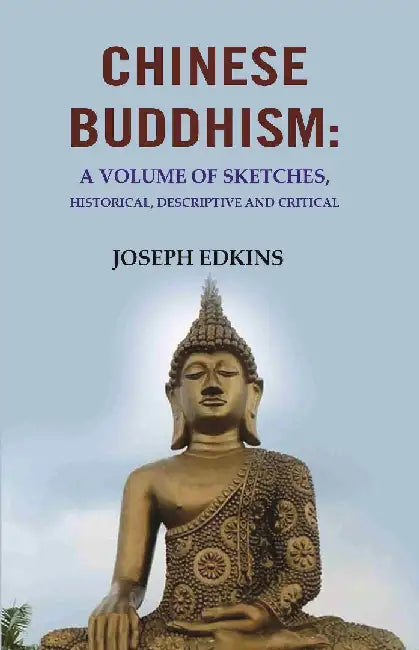 Chinese Buddhism: A Volume of Sketches, Historical, Descriptive and Critical by Joseph Edkins