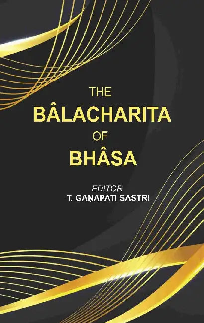 The BÃ¢lacharita of BhÃ¢sa by Editor: T. Ganapati Sastri