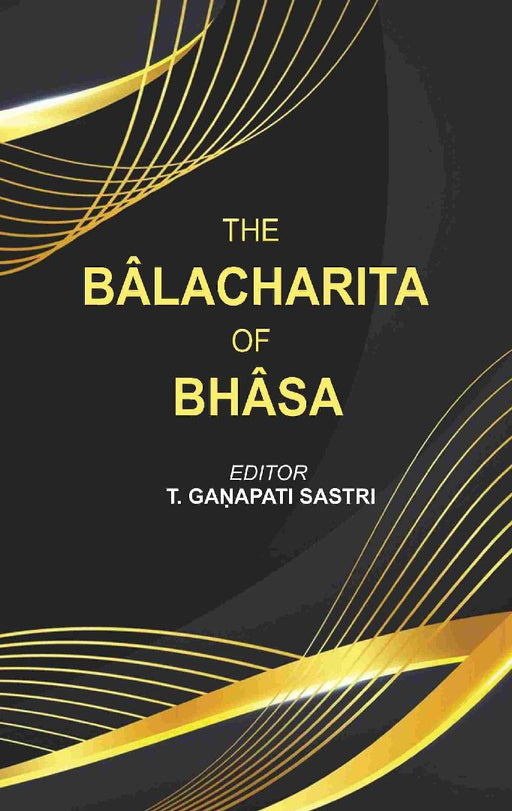 The Bâlacharita of Bhâsa by Editor: T. Ganapati Sastri