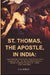 St. Thomas, The Apostle, In India: An Investigation Basad on The Latest Researches In Connection With The Time -Honoured Tradition Regarding The Martyrdom of St. Thomas In Southern India by F. A. Dcruz