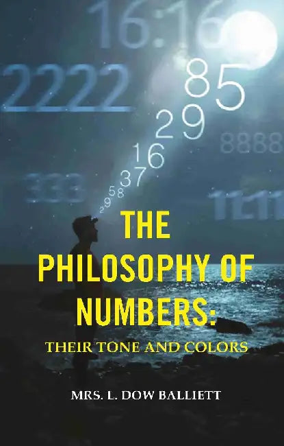 The Philosophy of Numbers: Their Tone and Colors by Mrs. L. Dow Balliett