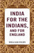 India For The Indians, and For EnglandÂ  by William Digby