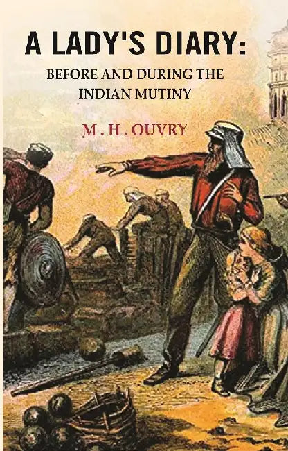 A Lady'S Diary : Before and During The Indian Mutiny by M . H . Ouvry