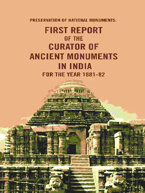 Preservation of National Monuments: First Report of The Curator of Ancient Monuments In India For The Year 1881-82 by Anonymous