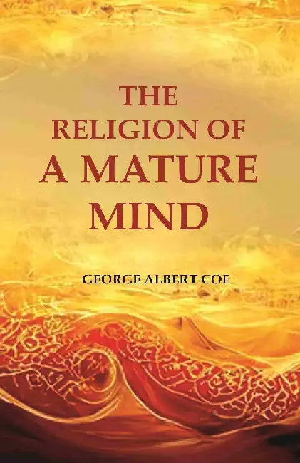 The Religion of A Mature Mind by George Albert Coe