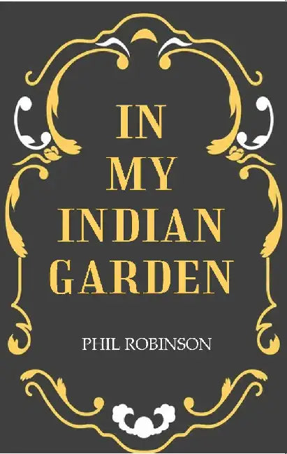 In My Indian Garden by Phil Robinson