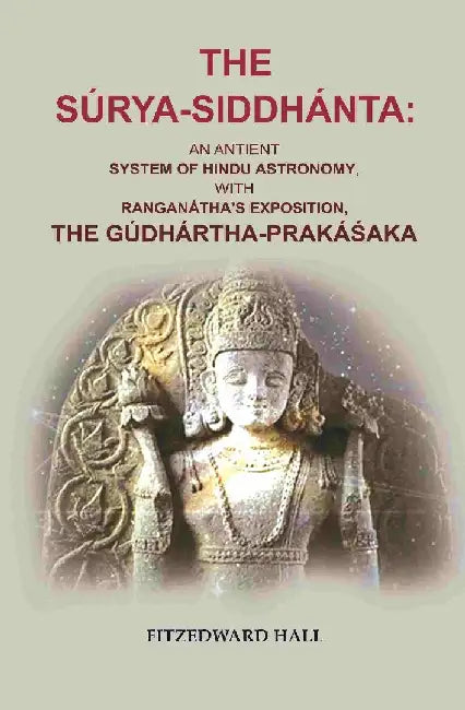 The SÃºrya-SiddhÃ¡nta: An Antient System of Hindu Astronomy, With RanganÃ¡tha'S Exposition, The GÃºdhÃ¡rtha-PrakÃ¡Å›aka by Fitzedward Hall