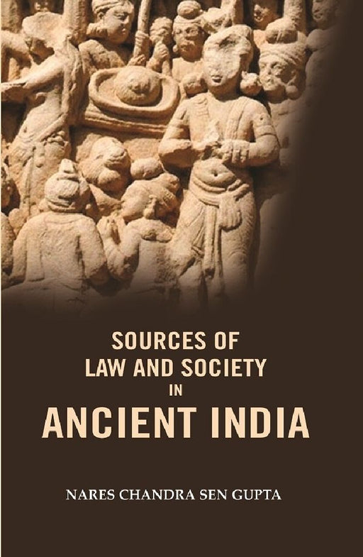 Sources of Law and Society In Ancient India by Nares Chandra Sen Gupta