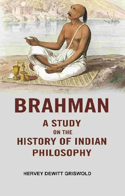 Brahman A Study on The History of Indian Philosophy by Hervey DeWitt Griswold
