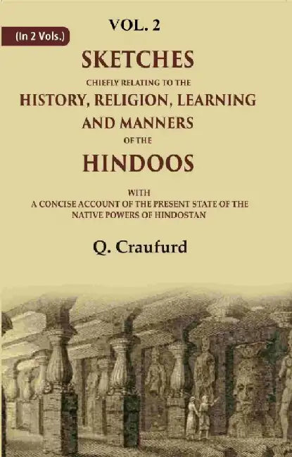 Sketches Chiefly Relating To The History, Religion, Learning and Manners of The Hindoos: With A Concise Account of The Present State of The Native Powers of Hindostan by Q. Craufurd